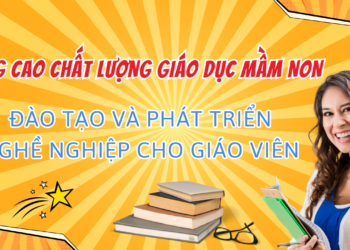 Nâng cao chất lượng giáo dục mầm non: Đào tạo và phát triển nghề nghiệp cho giáo viên